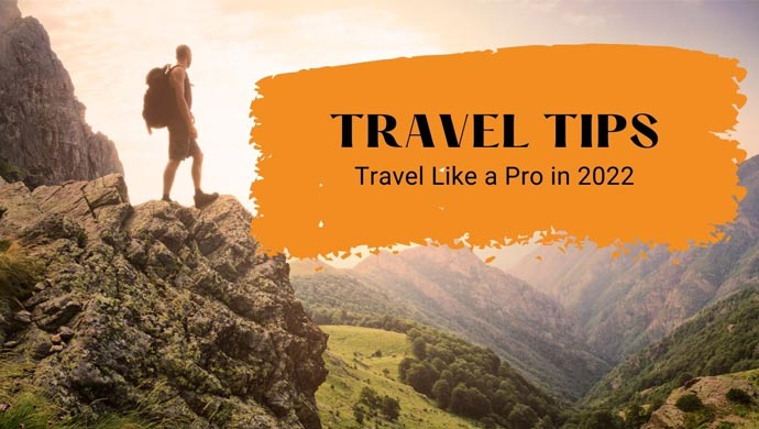 Travel Tips That Will Help You Travel Like a Pro in 2022